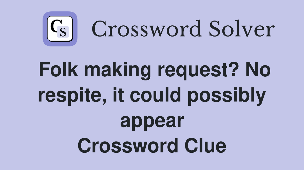 Folk making request? No respite, it could possibly appear Crossword Clue