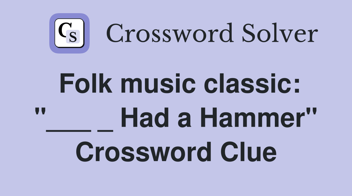 Folk music classic: "___ _ Had a Hammer" Crossword Clue