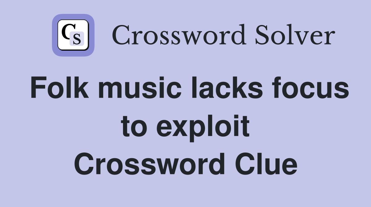 Folk music lacks focus to exploit Crossword Clue