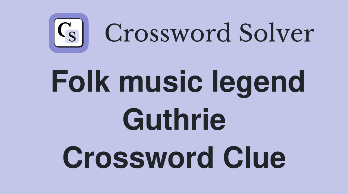 Folk music legend Guthrie Crossword Clue
