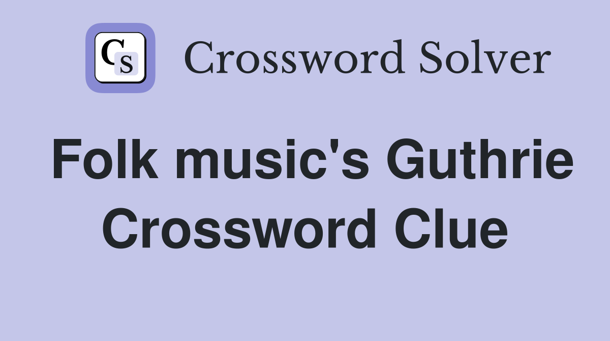 Folk music's Guthrie Crossword Clue