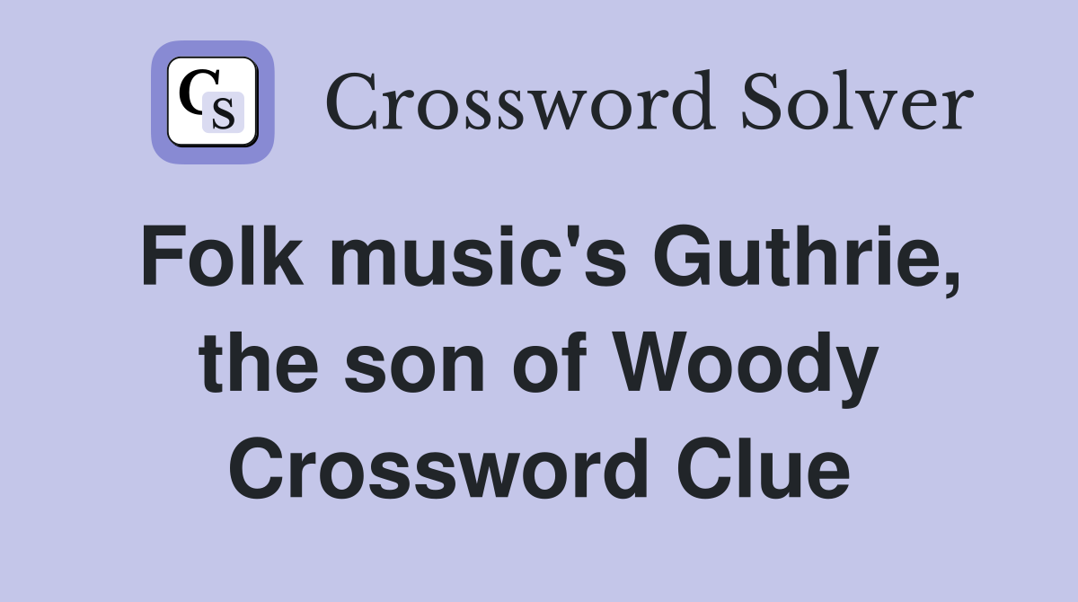 Folk music's Guthrie, the son of Woody Crossword Clue