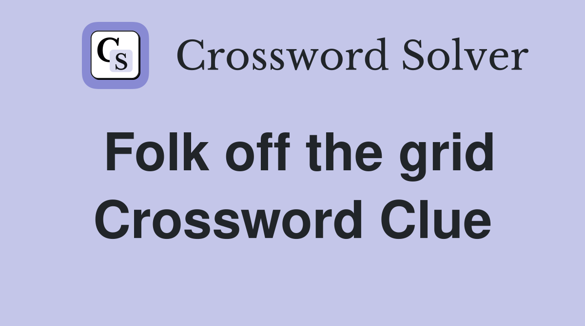 Folk off the grid Crossword Clue
