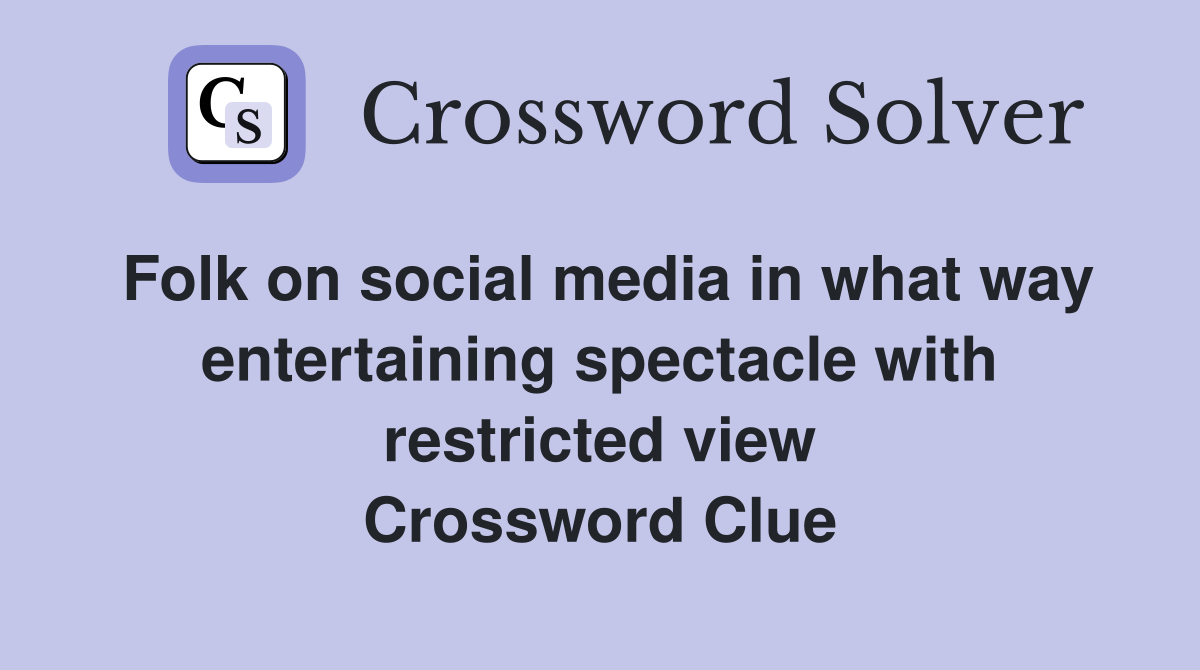 Folk on social media in what way entertaining spectacle with restricted view Crossword Clue