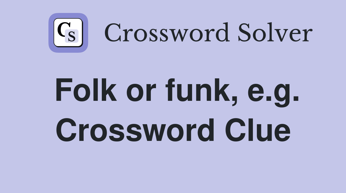Folk or funk, e.g. Crossword Clue
