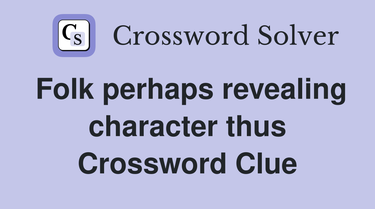Folk perhaps revealing character thus Crossword Clue