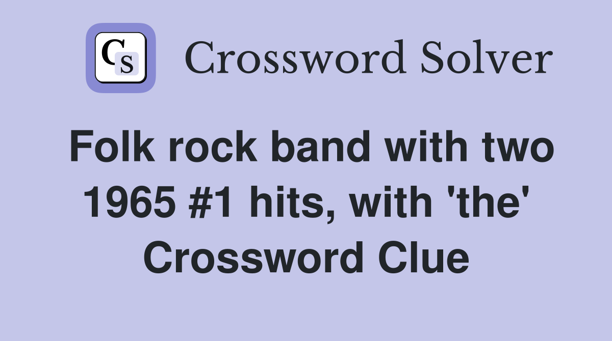 Folk rock band with two 1965 #1 hits, with 'the' Crossword Clue
