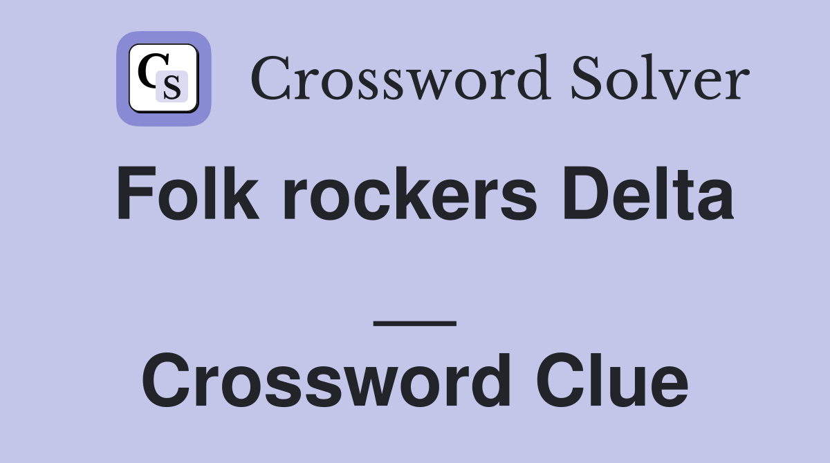 Folk rockers Delta __ Crossword Clue