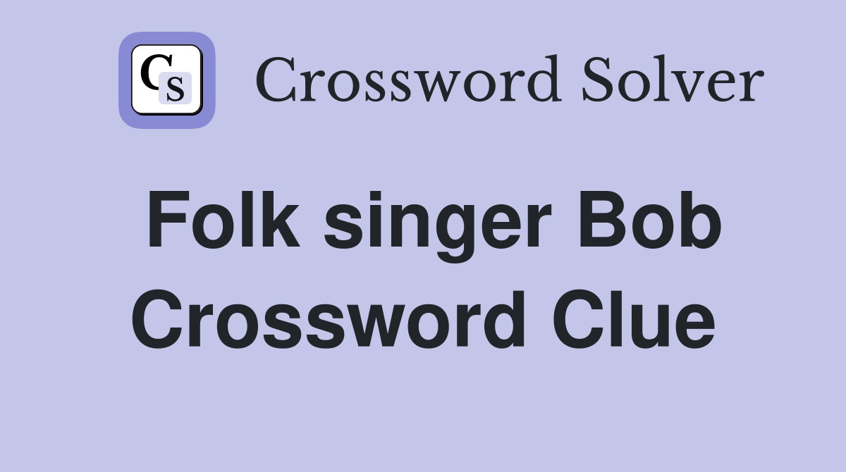 Folk singer Bob Crossword Clue