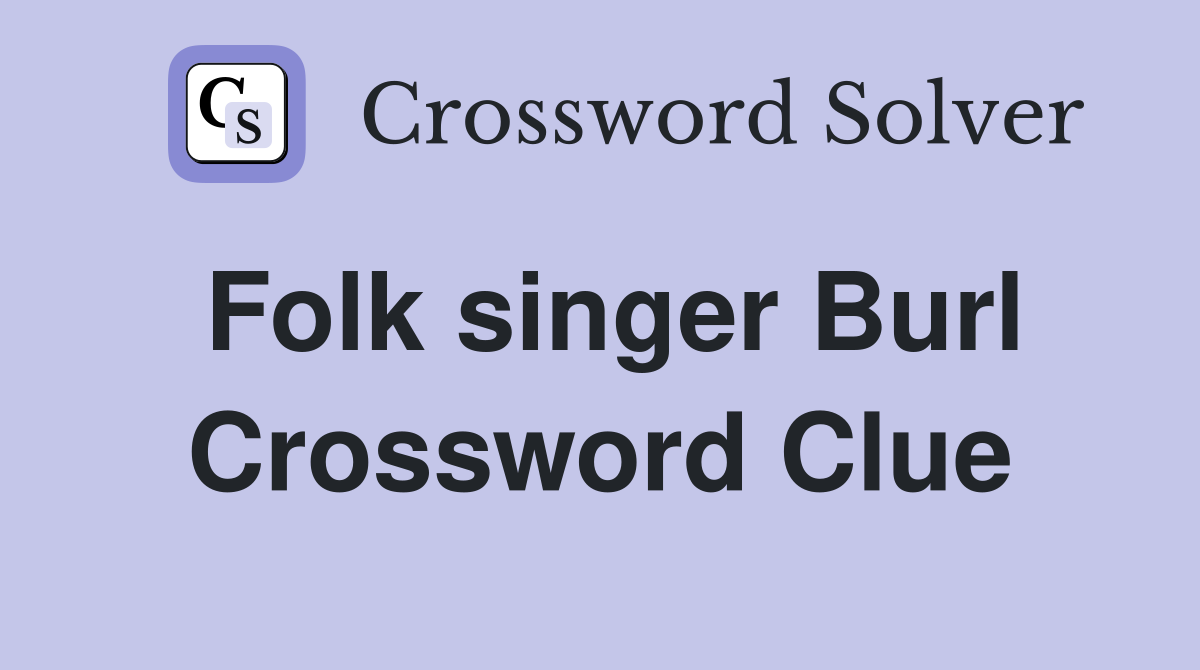 Folk singer Burl Crossword Clue