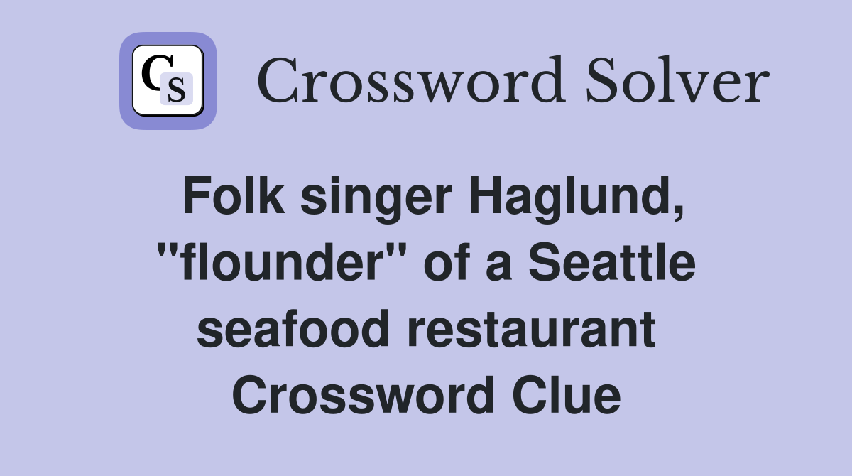 Folk singer Haglund, "flounder" of a Seattle seafood restaurant Crossword Clue