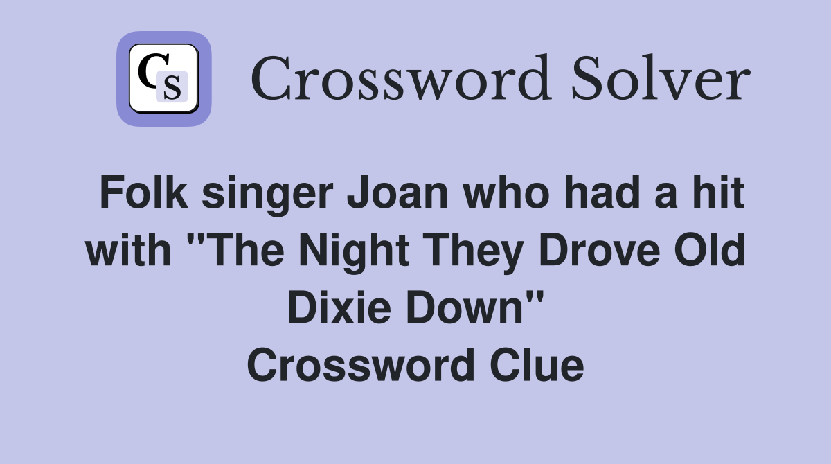 Folk singer Joan who had a hit with "The Night They Drove Old Dixie Down" Crossword Clue