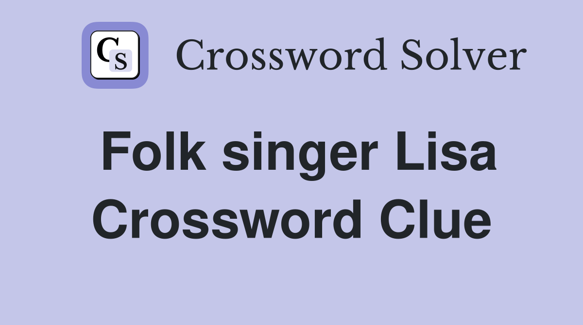 Folk singer Lisa Crossword Clue