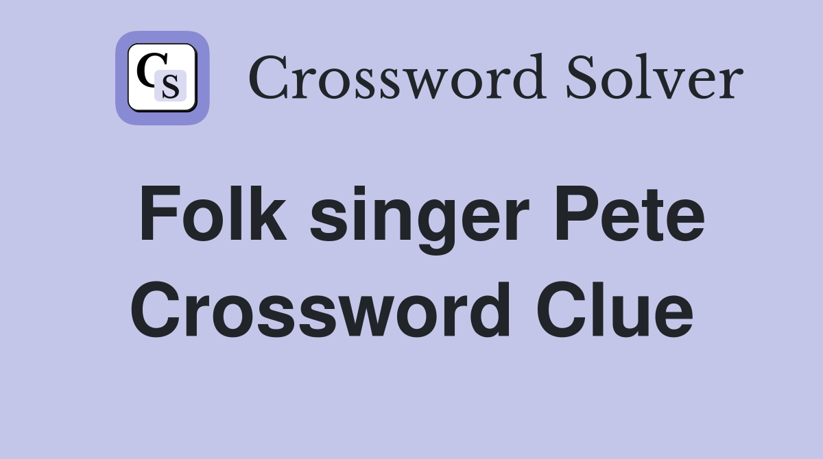Folk singer Pete Crossword Clue