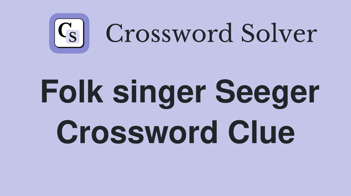 Folk singer Seeger Crossword Clue