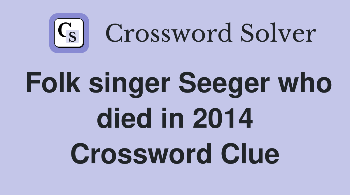 Folk singer Seeger who died in 2014 Crossword Clue
