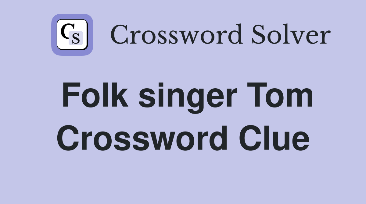 Folk singer Tom Crossword Clue