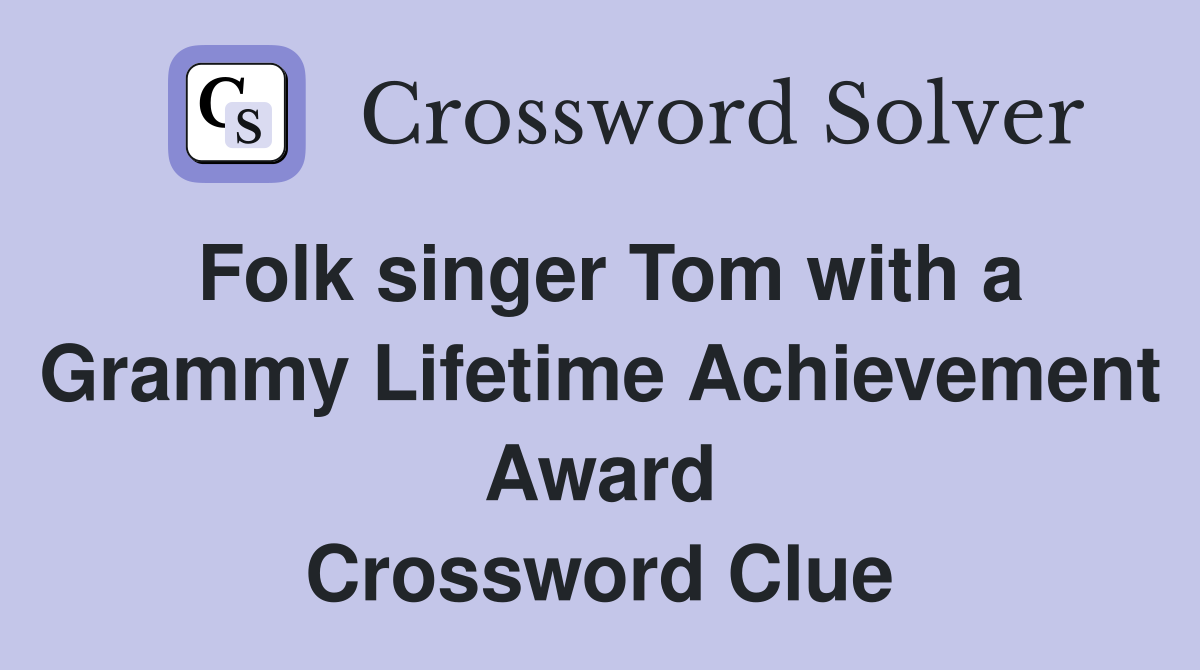 Folk singer Tom with a Grammy Lifetime Achievement Award Crossword Clue