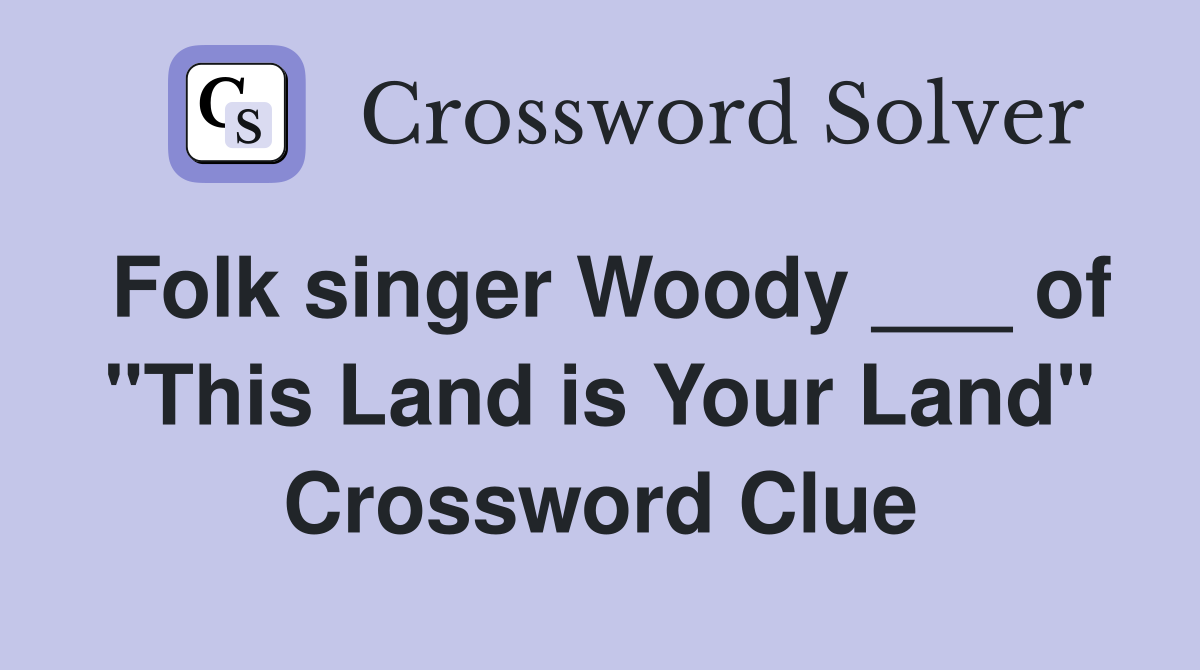 Folk singer Woody ___ of "This Land is Your Land" Crossword Clue
