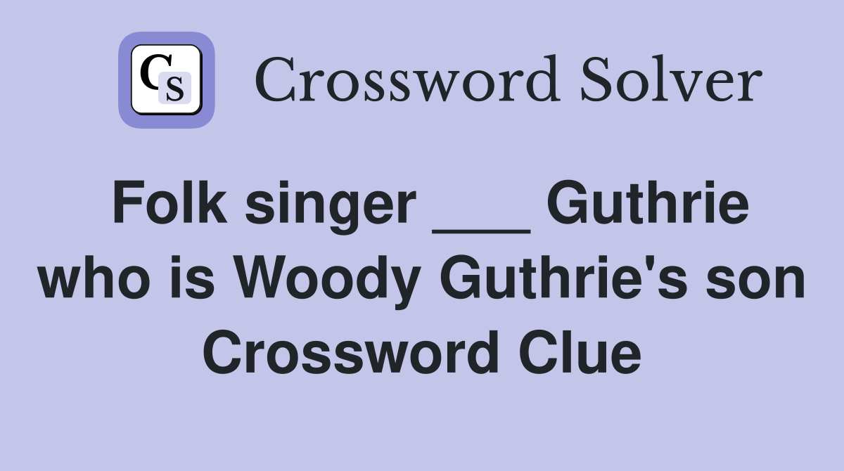 Folk singer ___ Guthrie who is Woody Guthrie's son Crossword Clue
