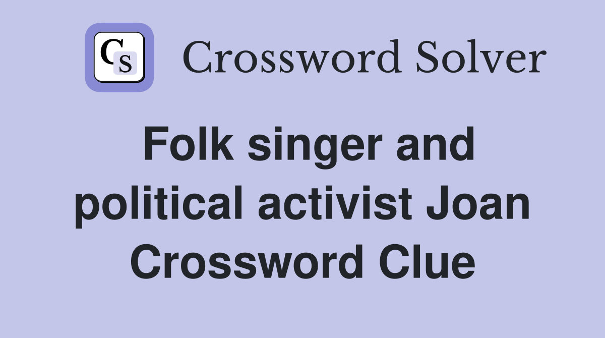 Folk singer and political activist Joan Crossword Clue