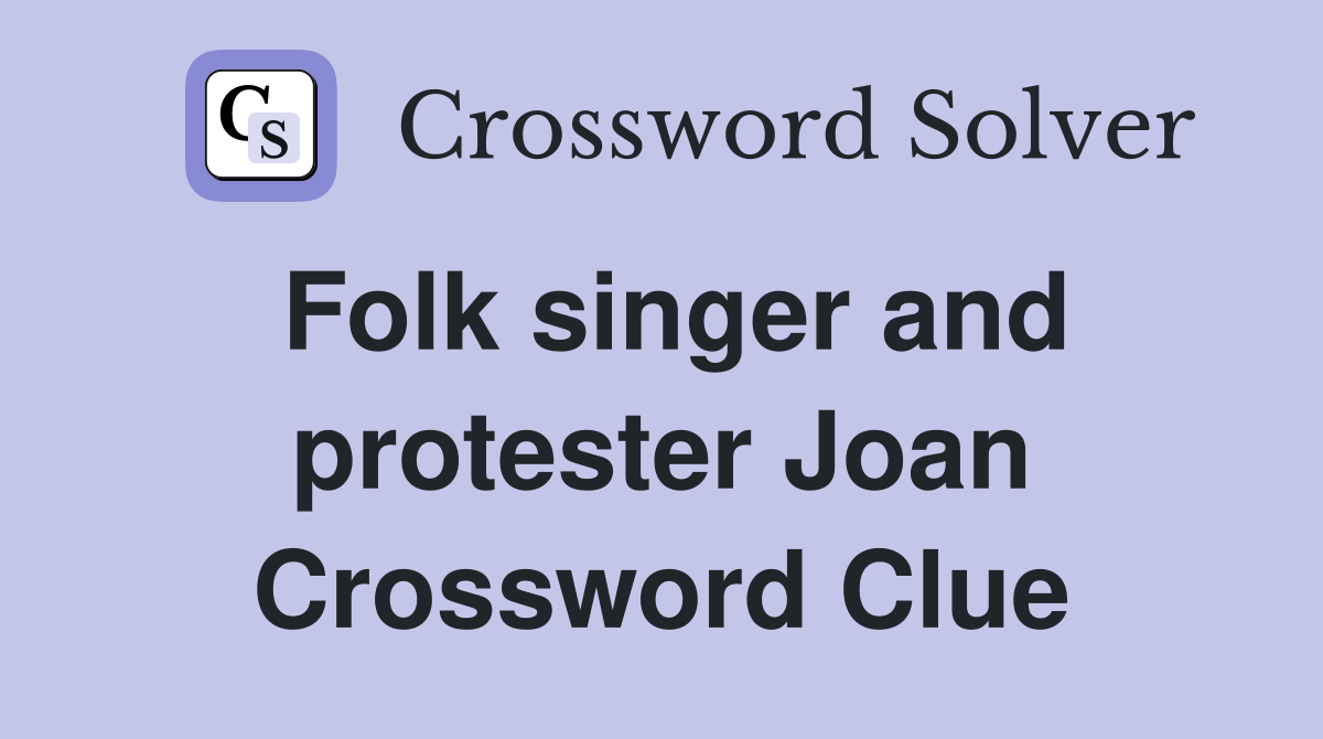 Folk singer and protester Joan Crossword Clue