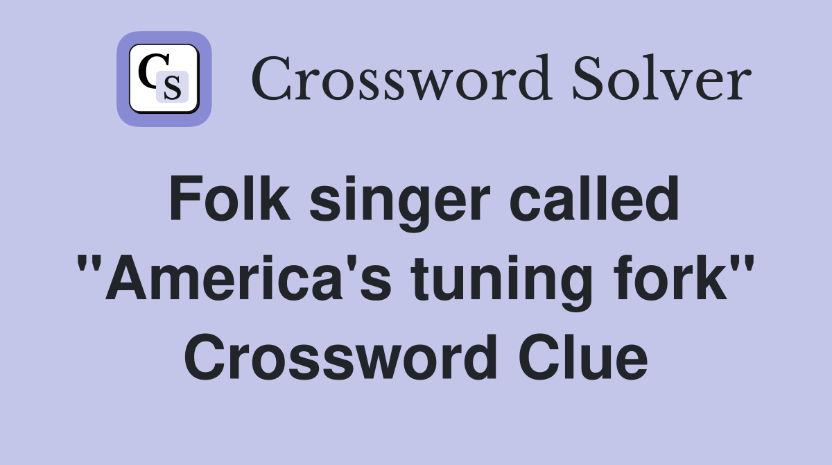 Folk singer called "America's tuning fork" Crossword Clue