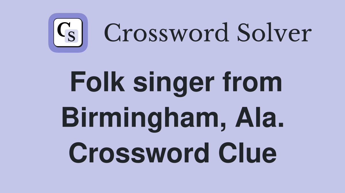 Folk singer from Birmingham, Ala. Crossword Clue