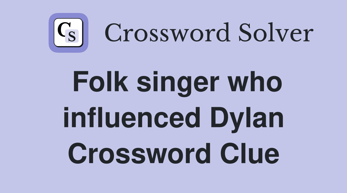 Folk singer who influenced Dylan Crossword Clue
