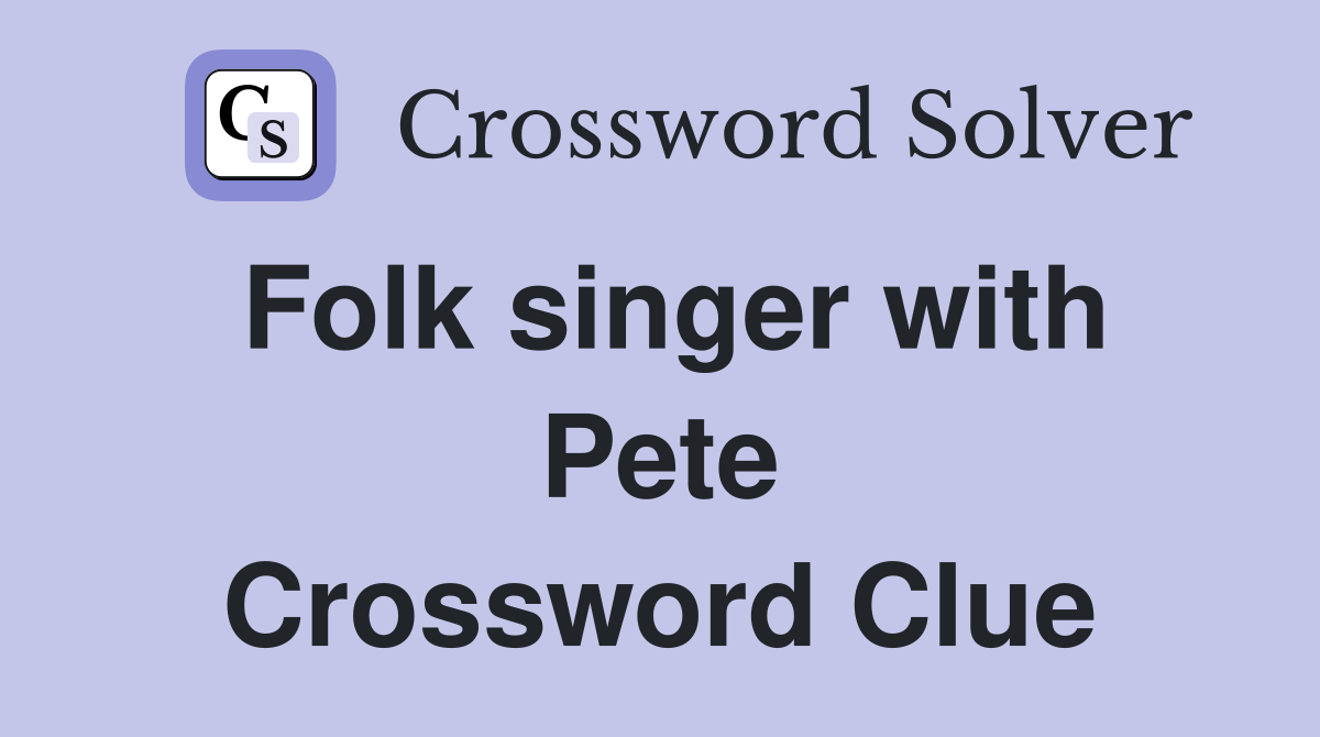 Folk singer with Pete Crossword Clue
