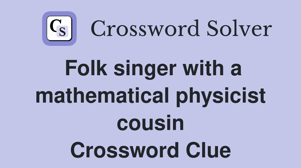 Folk singer with a mathematical physicist cousin Crossword Clue