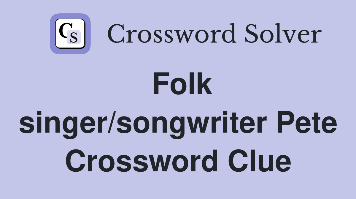 Folk singer/songwriter Pete Crossword Clue
