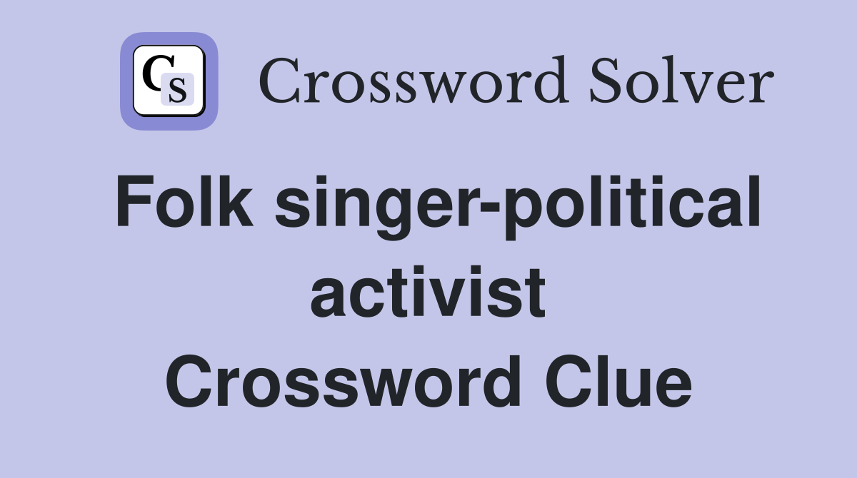 Folk singer-political activist Crossword Clue
