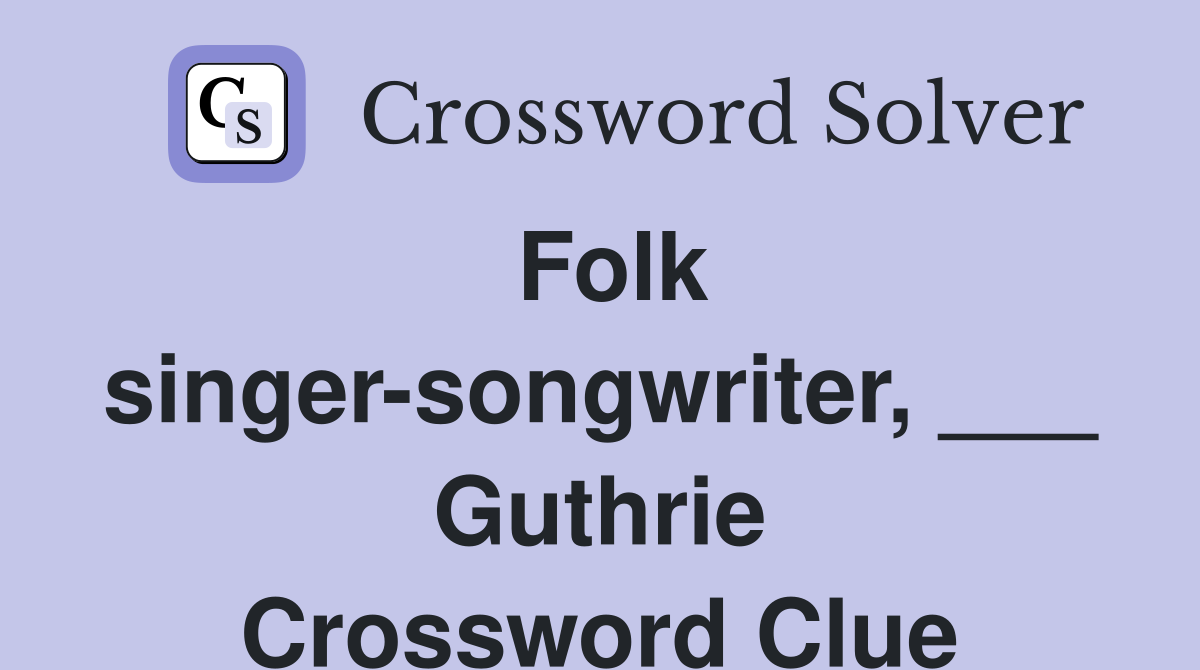 Folk singer-songwriter, ___ Guthrie Crossword Clue
