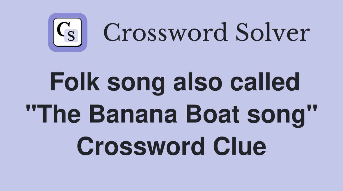 Folk song also called "The Banana Boat song" Crossword Clue