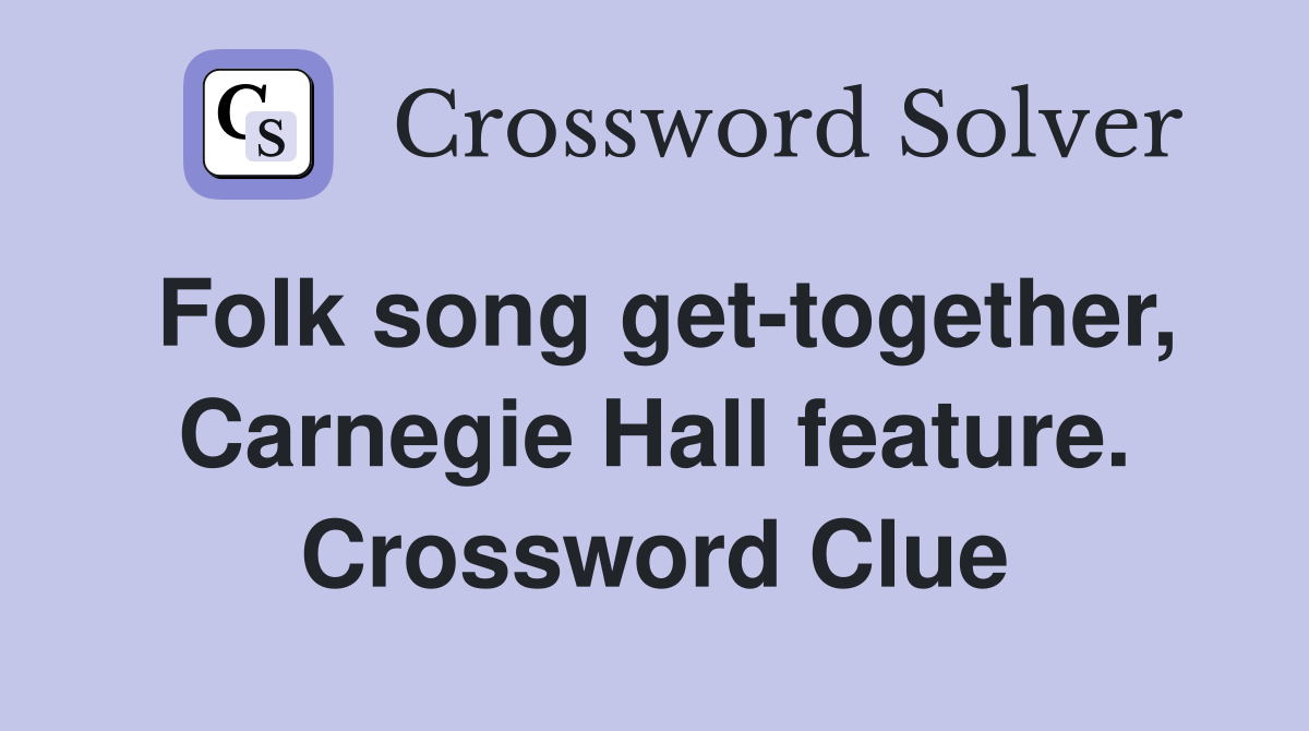 Folk song get-together, Carnegie Hall feature. Crossword Clue
