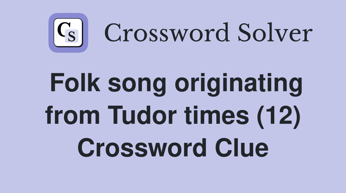 Folk song originating from Tudor times (12) Crossword Clue