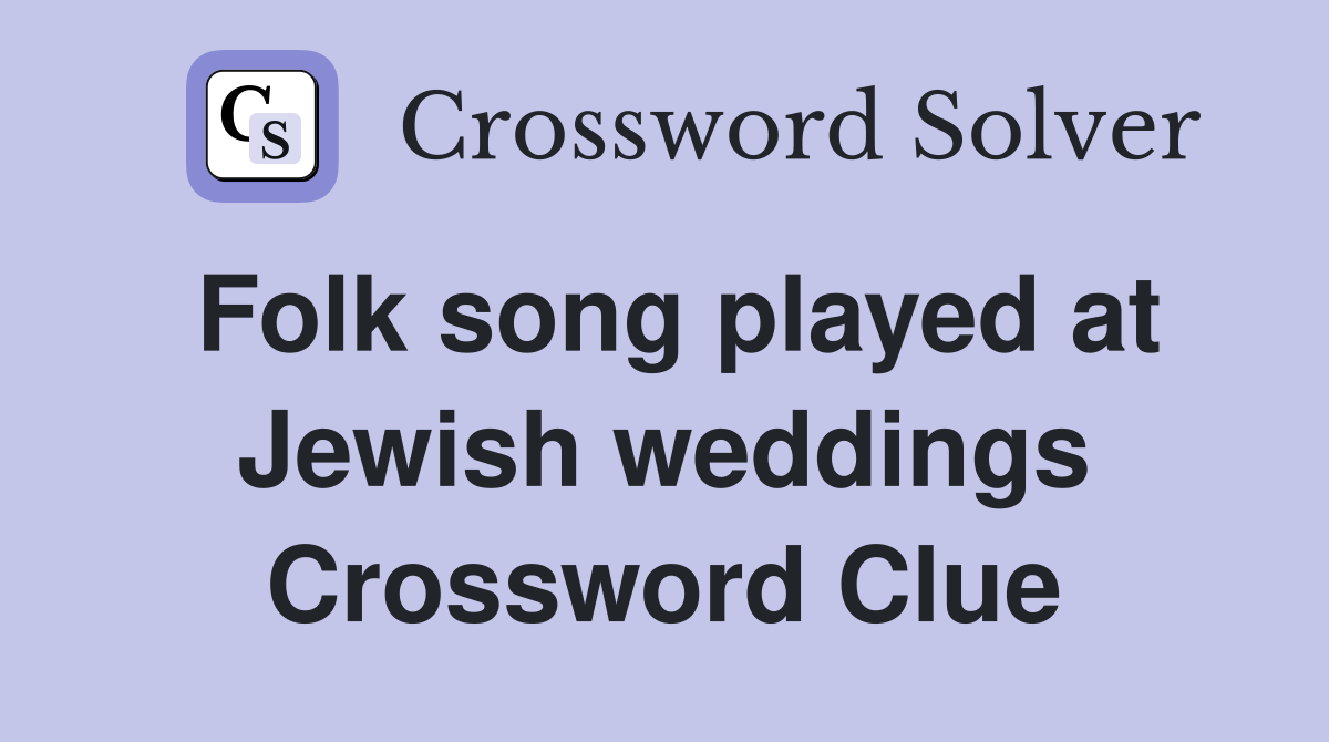 Folk song played at Jewish weddings Crossword Clue