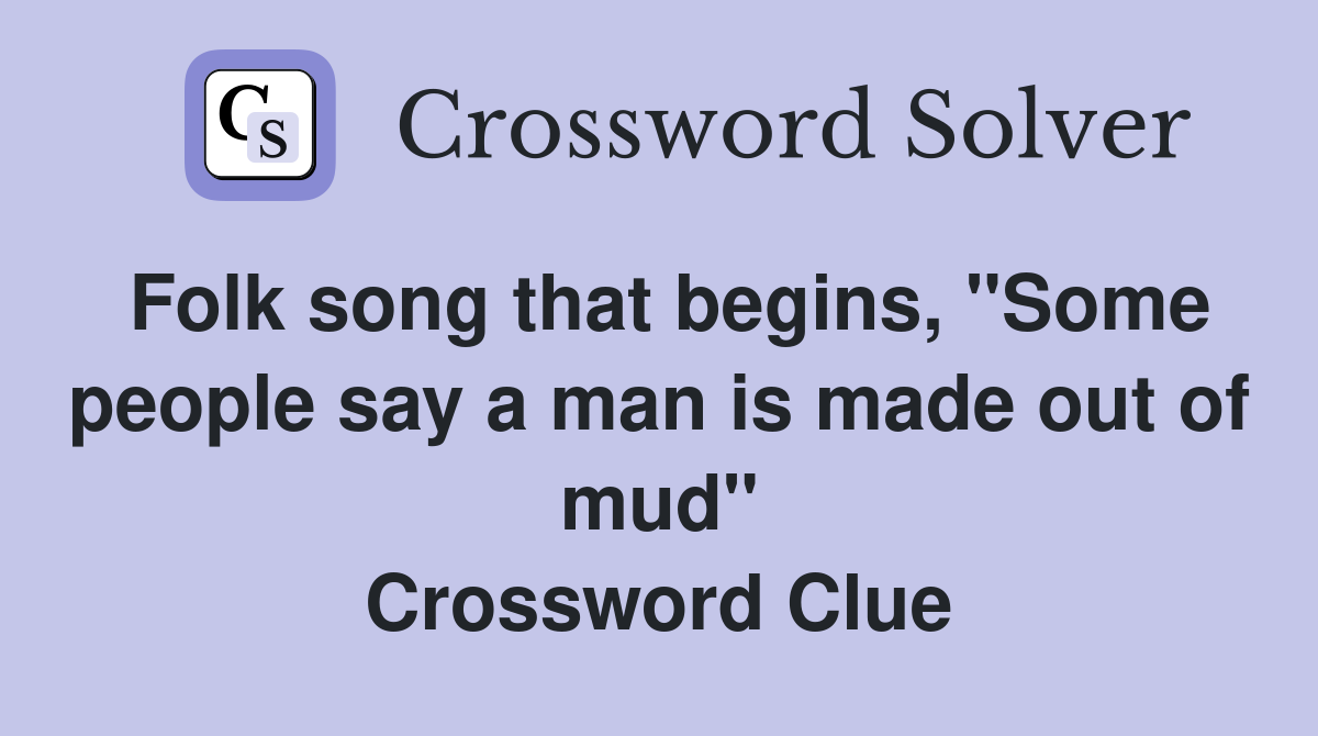 Folk song that begins, "Some people say a man is made out of mud" Crossword Clue