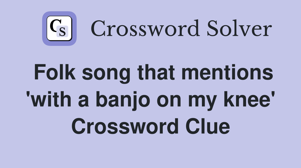 Folk song that mentions 'with a banjo on my knee' Crossword Clue