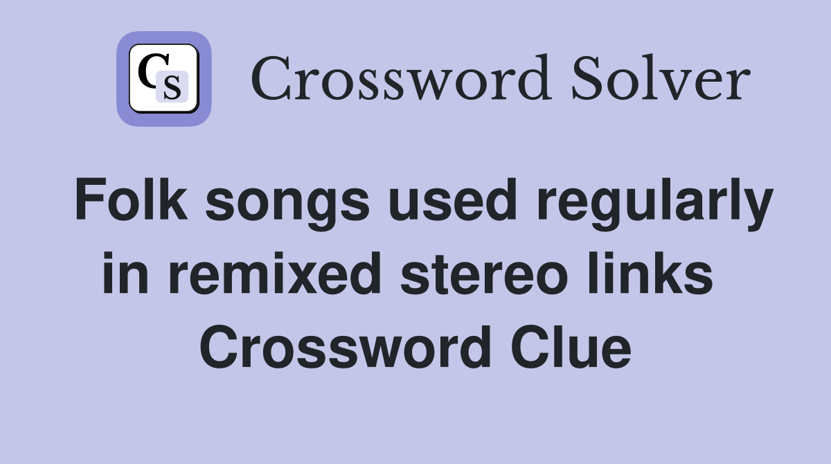 Folk songs used regularly in remixed stereo links  Crossword Clue