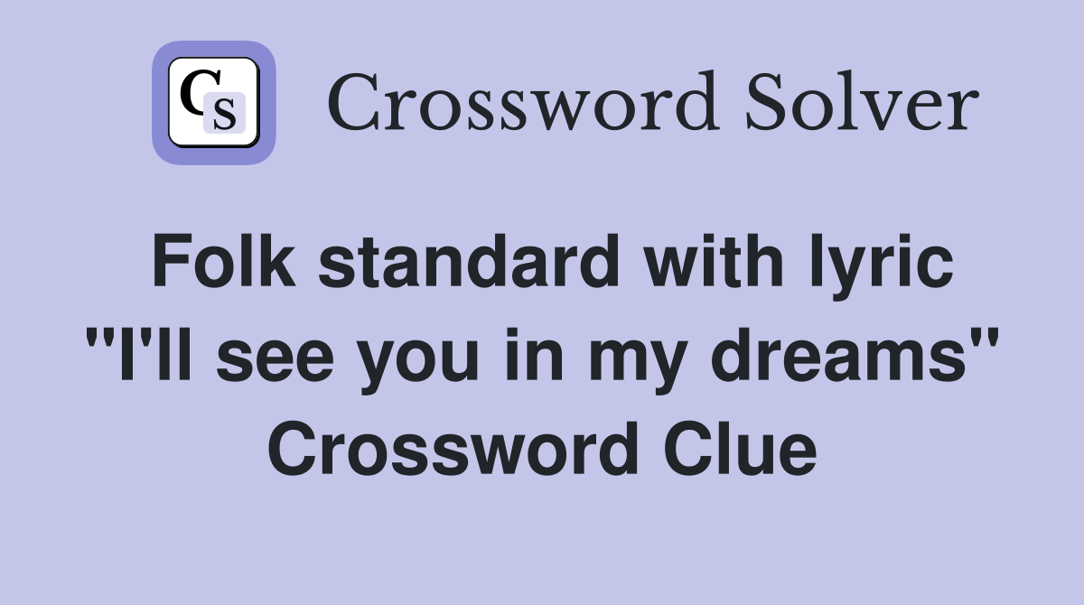 Folk standard with lyric "I'll see you in my dreams" Crossword Clue