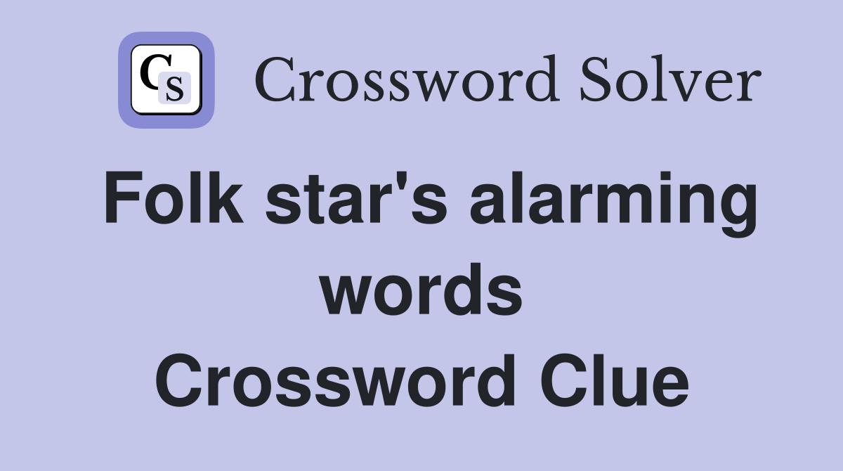 Folk star's alarming words Crossword Clue
