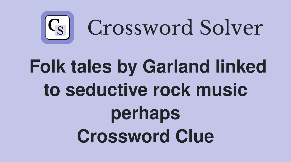 Folk tales by Garland linked to seductive rock music perhaps Crossword Clue