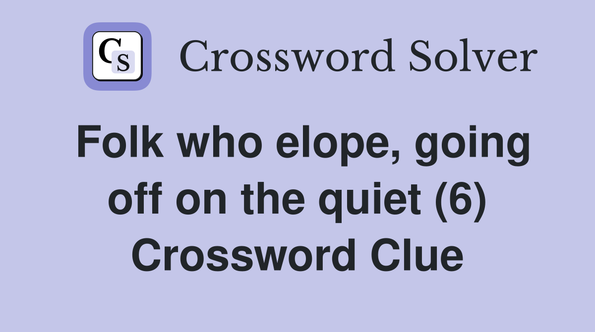 Folk who elope, going off on the quiet (6) Crossword Clue