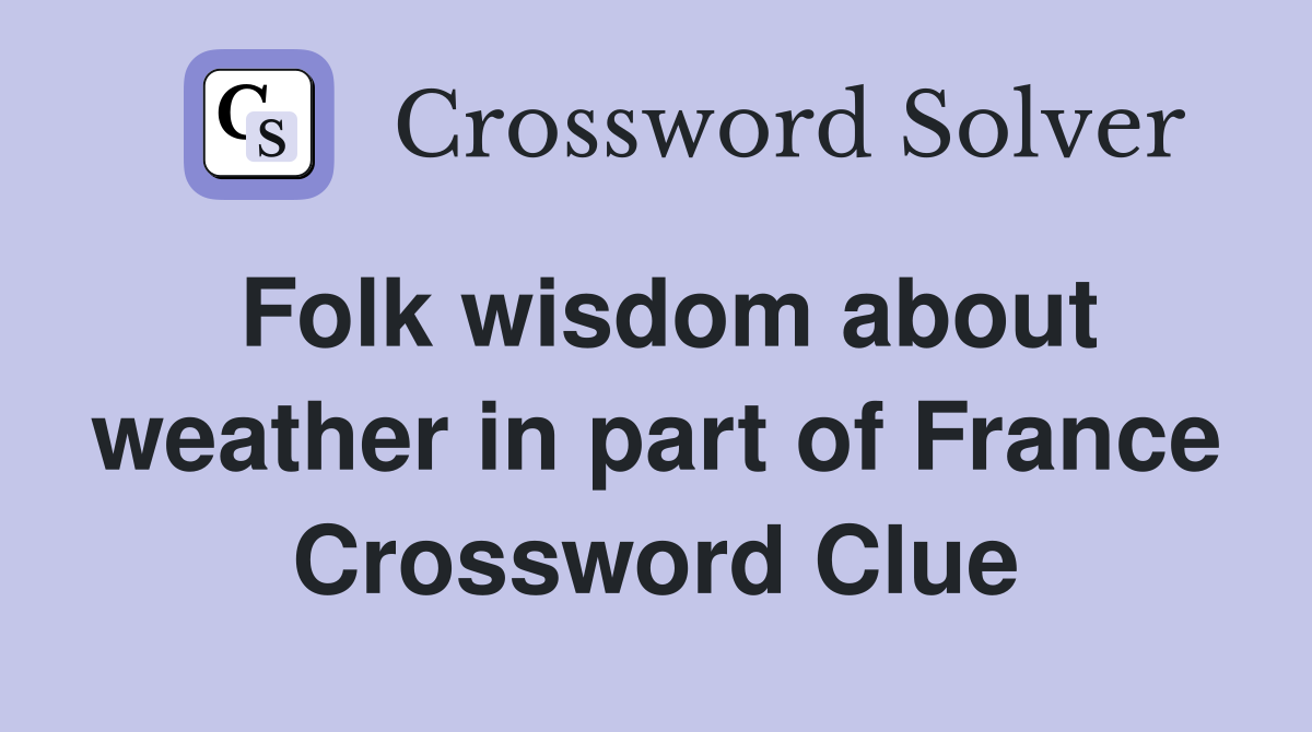 Folk wisdom about weather in part of France Crossword Clue