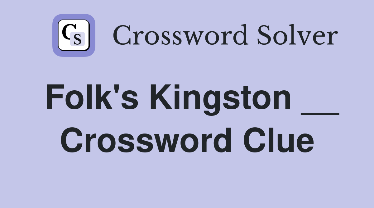 Folk's Kingston __ Crossword Clue