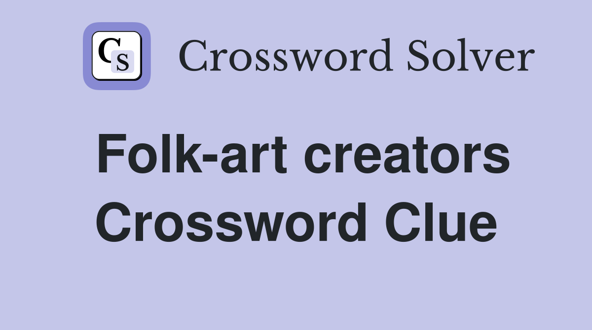 Folk-art creators Crossword Clue