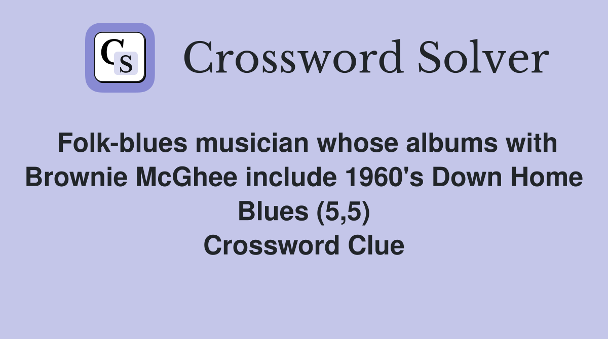 Folk-blues musician whose albums with Brownie McGhee include 1960's Down Home Blues (5,5) Crossword Clue