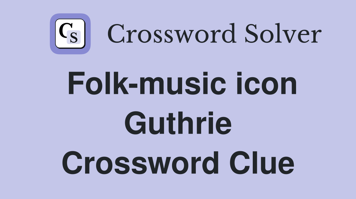 Folk-music icon Guthrie Crossword Clue